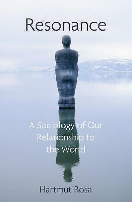 Resonance: A Sociology of Our Relationship to the World by Hartmut Rosa ...
