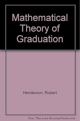 Mathematical theory of graduation (Actuarial Society of Americ...