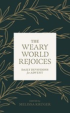 THE WEARY WORLD REJOICES: DAILY DEVOTIONS FOR ADVENT By Melissa Kruger & Quina