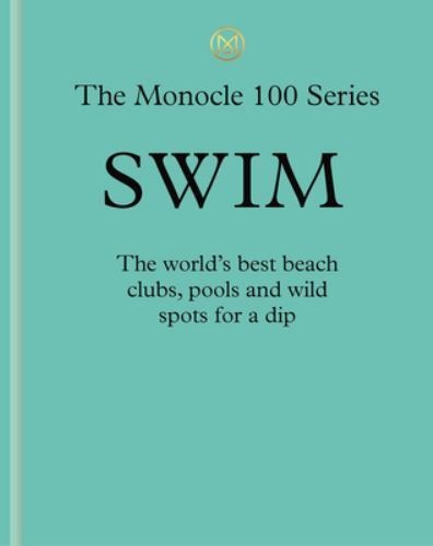 Swim : The World's Best Beach Clubs, Pools and Wild Spots for a Dip by Tyler ...