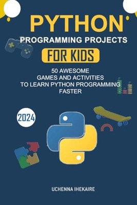 Python Programming Projects for Teens 50 Awesome Games  -  NEW Uchenna Ihekair 2