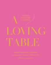 A Loving Table: Tastemakers’ Traditions for Memorable Gatherings [Hardback]