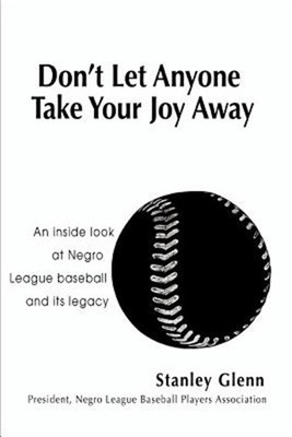 Don't Let Anyone Take Your Joy Away: An Inside Look at Negro League Baseball and