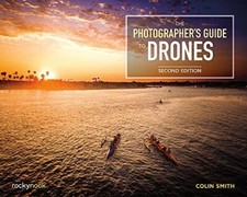 The Photographer's Guide to Drones  by Colin Smith