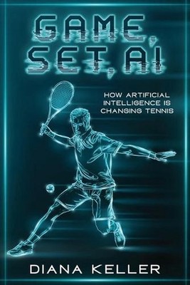 Game, Set, AI: How Artificial Intelligence is Changing Tennis by Diana Keller Pa