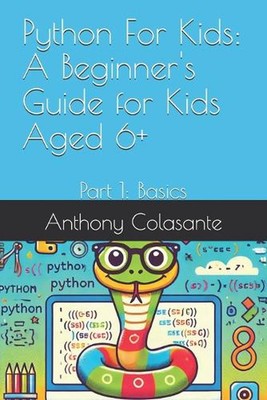 Python For Kids: A Beginner's Guide for Kids Aged 6+: Part 1: Basics by Anthony 