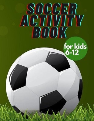 Soccer activity book for kids 6-12: Fun Sports Activities, Coloring, Games, Alph