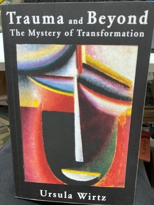 Trauma and Beyond The Mystery of Transformation Wirtz, Ursula: