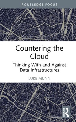 Countering the Cloud | Thinking With and Against Data Infrastructures | Munn