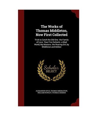 The Works of Thomas Middleton, Now First Collected: Trick to Catch the Old One. 