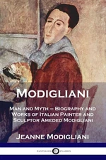 Modigliani: Man and Myth - Biography and Works of Italian Painter and Sculpt...