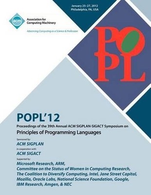 POPL 12 Proceedings of the 39th Annual ACM SIGPLAN-SIGACT Symposium on Principle