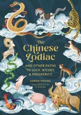 The Chinese Zodiac: And Other Paths to Luck, Riches & Prosperity by 