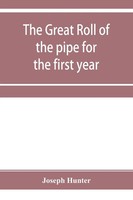 Joseph Hunter | The Great Roll Of The Pipe For The First Year Of The Reign Of...