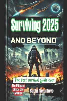Surviving 2025 And Beyond: The best survival guide ever. The Ultimate digital li