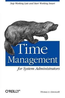 Time Management for System Administrators: Stop Working Late and Start Working S