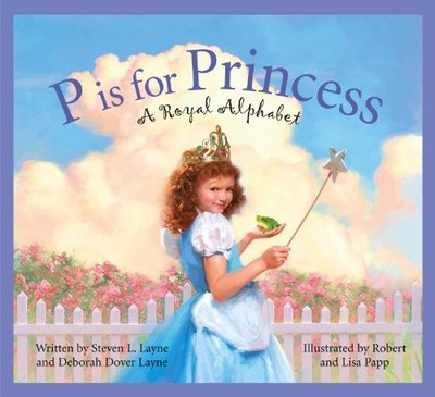 P Is for Princess : A Royal Alphabet Deborah Dover, Layne, Steven