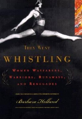 They Went Whistling : Women Wayfarers, Warriors, Runaways, and Renegades - GOOD