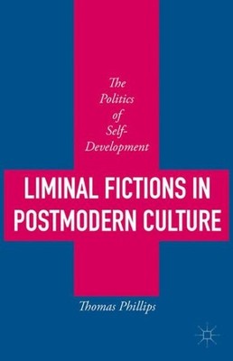 Liminal Fictions in Postmodern Culture : The Politics of Self-Development, Ha...