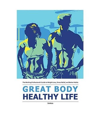 Great Body, Healthy Life: The Working Professional's Guide to Weight Loss, Stres