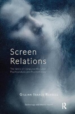 Screen Relations: The Limits of Computer-Mediated Psychoanalysis and Psychoth...