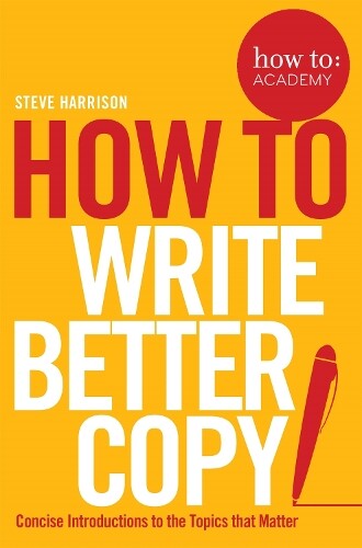 Steve Harrison How To Write Better Copy (Tascabile) How To: Academy