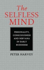 The Selfless Mind: Personality, Consciousness and Nirvana in Early Buddhism by P