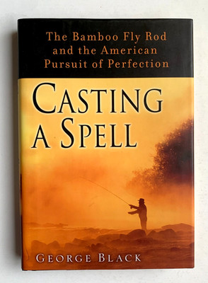 CASTING A SPELL Bamboo Fly Rod &Pursuit of Perfection GEORGE BLACK  2006 HCDJ