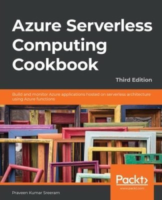 Azure Serverless Computing Cookbook: Build and monitor Azure applications - GOOD