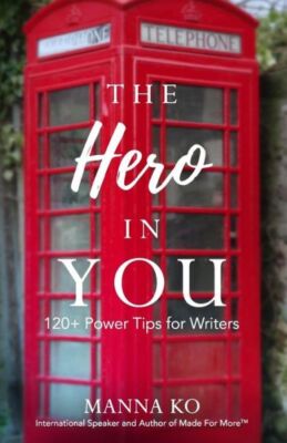 The Hero In You: 120+ Power Tips For Writers