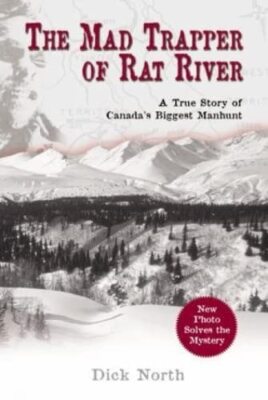 The Mad Trapper of Rat River: A True Story of Canada's Biggest Manhunt by North