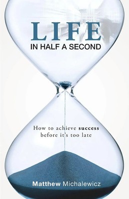 Life in Half a Second How to Achieve Success Before It's Too Late Michalewicz