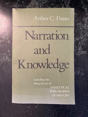 Narration and Knowledge by Arthur C. Danto / Analytical Philosophy of History