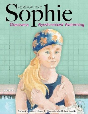 SOPHIE DISCOVERS SYNCHRONIZED SWIMMING By Catherine Gibson - Hardcover EXCELLENT