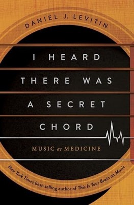 I Heard There Was a Secret Chord: Music as Medicine, Levitin, Daniel J., Good Bo