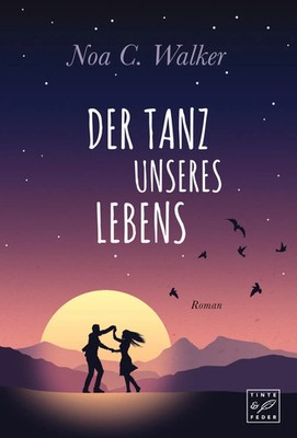 Der Tanz unseres Lebens | Noa C. Walker | Taschenbuch | 400 S. | Deutsch | 2017