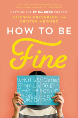 How to Be Fine: What We Learned from Living by the Rules of 50 Self-Hel - GOOD