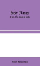 Bucky O'Connor: A Tale of the Unfenced Border by William MacLeod Raine (English)