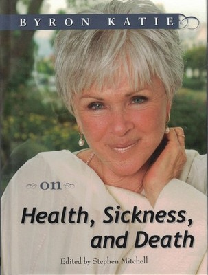 Byron Katie on Health, Sickness, and Death (The Work of Byron Katie)