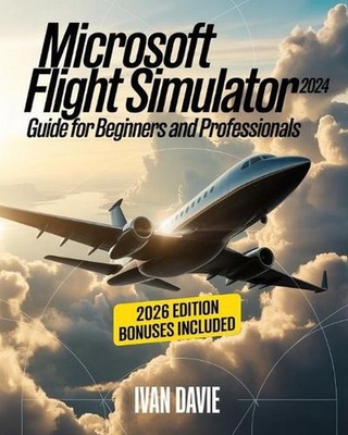 Microsoft Flight Simulator 2024 Guide for Beginners and Pro: A Step-by-Step Avia