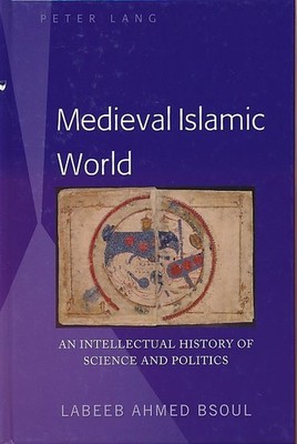 Medieval Islamic World . An Intellectual History of Science and Politics. Labeeb