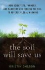The Soil Will Save Us: How Scientists, Farmers, and Foodies Are Healing the Soil to Save the Planet by Kristin Ohlson (Hardback, 2014)