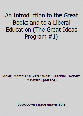 An Introduction to the Great Books and to a Liberal Education (The Great...