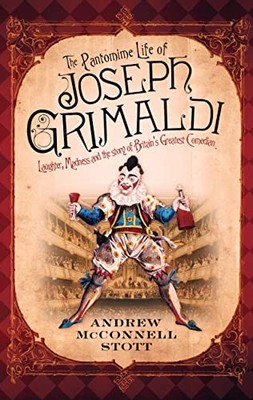 The Pantomime Life of Joseph Grimaldi: Laugh... by Stott, Andrew McConn Hardback