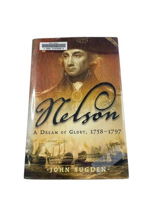 Nelson A Dream of Glory 1758-1797 John Sugden 2004 First American Edition