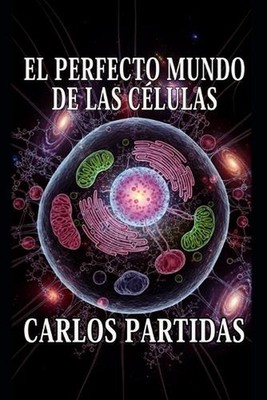 El Perfecto Mundo de Las Clulas: El Sistema Viviente M?s Peque?o Que Existe by C
