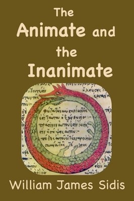 The Animate and the Inanimate by William Sidis: New