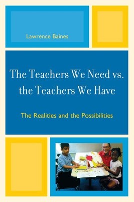 Teachers We Need Vs. the Teachers We Have : Realities and Possibilities, Hard...
