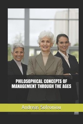 Philosophical Concepts of Management Through the Ages by Andreas Sofroniou (Engl