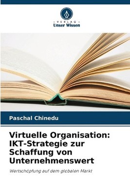 Virtuelle Organisation: IKT-Strategie zur Schaffung von Unternehmenswert by Pasc